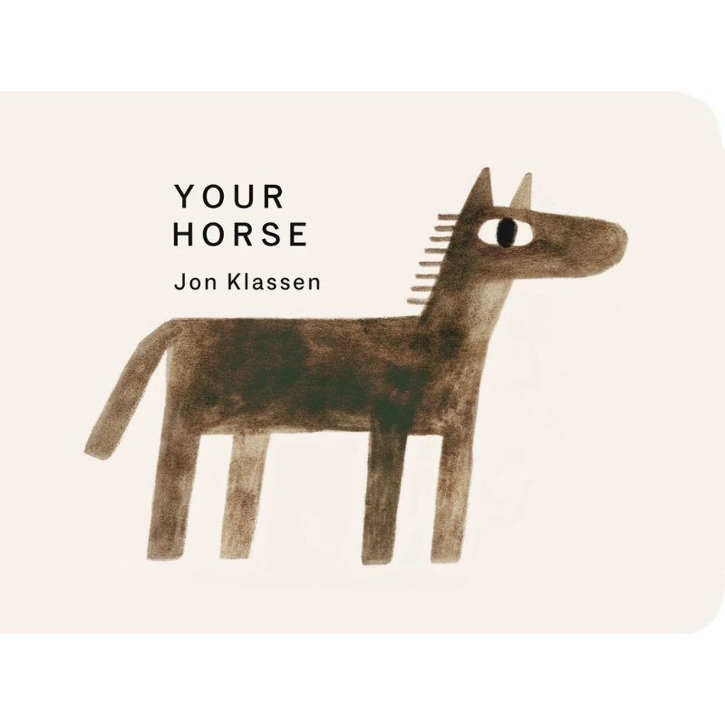 Your Horse (Canadian Edition): A Board Book with Minimalist Illustrations That Explores Imagination, Friendship, and Companionship by Jon Klassen