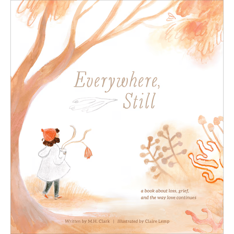 Everywhere, Still: A Book about Loss, Grief, and the Way Love Continues by M.H. Clark - Maude Kids Decor