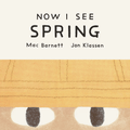 Now I See Spring Board Book by Mac Barnett and Jon Klassen - Maude Kids Decor